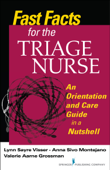 Fast Facts for the Triage Nurse - Anna Sivo Montejano DNP, RN, PHN, CEN, FAEN, Valerie Aarne Grossman MALS, BSN, RN & Lynn Sayre Visser MSN, RN, PHN, CEN, CPEN, FAEN