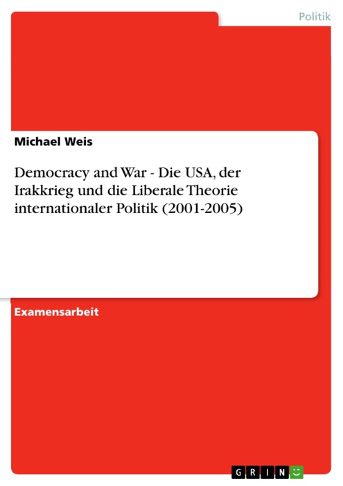 Democracy and War - Die USA, der Irakkrieg und die Liberale Theorie internationaler Politik  (2001-2005)