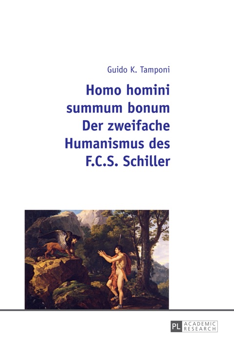 Homo homini summum bonum Der zweifache Humanismus des F.C.S. Schiller