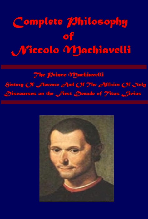 Complete Philosophy of Niccolo Machiavelli