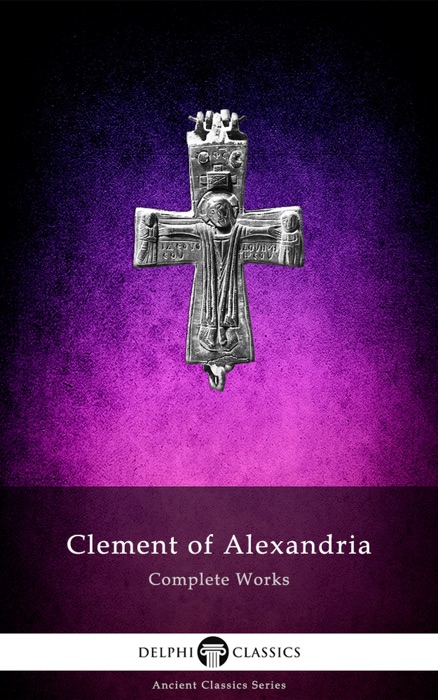 Delphi Complete Works of Clement of Alexandria (Illustrated)