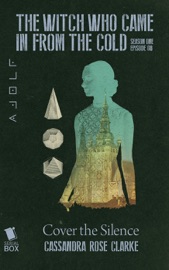 Cover the Silence (The Witch Who Came in From the Cold, Season 1 Episode 8) - Lindsay Smith, Max Gladstone, Ian Tregillis, Cassandra Rose Clarke & Michael Swanwick by  Lindsay Smith, Max Gladstone, Ian Tregillis, Cassandra Rose Clarke & Michael Swanwick PDF Download