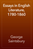Essays in English Literature, 1780-1860 - George Saintsbury