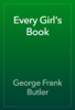 Every Girl's Book - George Frank Butler