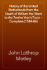 History of the United Netherlands from the Death of William the Silent to the Twelve Year's Truce — Complete (1584-86) - John Lothrop Motley