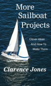 More Sailboat Projects: Clever Ideas and How to Make Them - For a Pittance - Clarence Jones