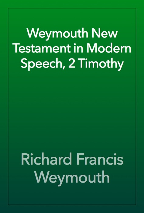 Weymouth New Testament in Modern Speech, 2 Timothy