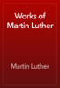 Works of Martin Luther - Martin Luther