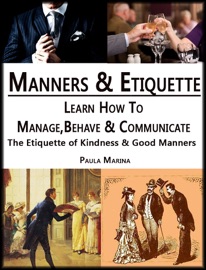 Manners and Etiquette : Learn how to Manage, Behave and Communicate.