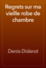 Regrets sur ma vieille robe de chambre - Denis Diderot