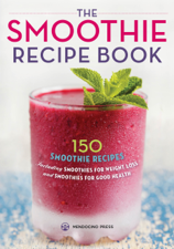 The Smoothie Recipe Book: 150 Smoothie Recipes Including Smoothies for Weight Loss and Smoothies for Optimum Health - Rockridge University Press Cover Art