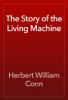 The Story of the Living Machine - Herbert William Conn