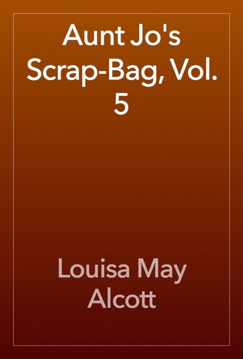 Aunt Jo's Scrap-Bag, Vol. 5