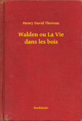 Walden ou La Vie dans les bois - Henry David Thoreau
