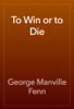 To Win or to Die - George Manville Fenn