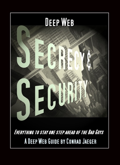 Deep Web Secrecy and Security: an inter-active guide to the Deep Web and beyond