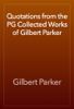 Quotations from the PG Collected Works of Gilbert Parker - Gilbert Parker
