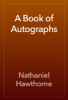 A Book of Autographs - Nathaniel Hawthorne