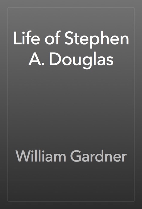 Life of Stephen A. Douglas