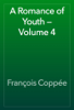 A Romance of Youth — Volume 4 - François Coppée