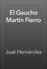 El Gaucho Martín Fierro - José Hernández
