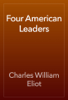 Four American Leaders - Charles William Eliot