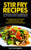 Stir Fry Recipes: Ultimate Easy Stir Fry Cookbook for All of your Stir Fry Cooking Needs! Including Healthy Stir Fry Cookbook recipes and Delicious Stir Fry Vegetables - Les Carrington