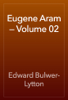 Eugene Aram — Volume 02 - Edward Bulwer-Lytton