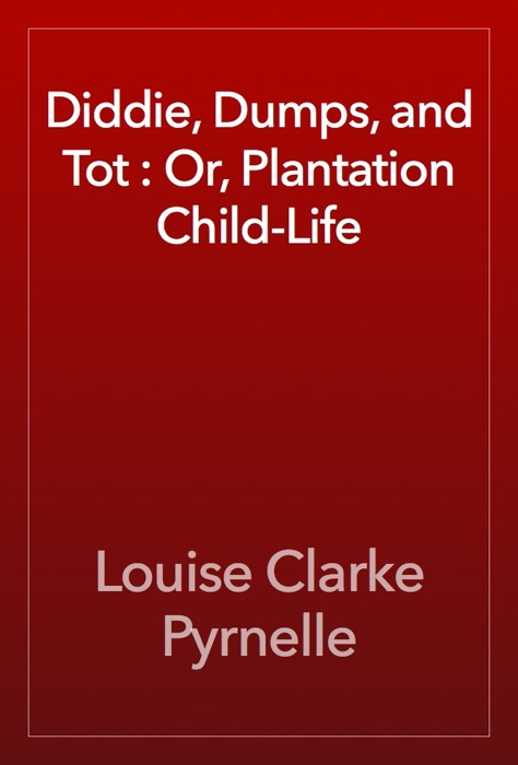 Diddie, Dumps, and Tot : Or, Plantation Child-Life