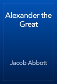 Alexander the Great - Jacob Abbott