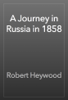 A Journey in Russia in 1858 - Robert Heywood