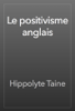 Le positivisme anglais - Hippolyte Taine
