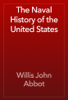 The Naval History of the United States - Willis John Abbot