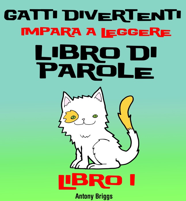 Gatti Divertenti –Impara a Leggere – Libro di Parole – (Bambini di anni 1-4) Libro 1