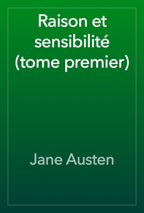 Raison et sensibilité (tome premier)