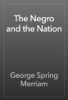 The Negro and the Nation - George Spring Merriam