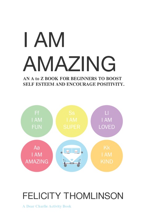 I AM AMAZING AN A-Z BOOK FOR BEGINNERS TO BOOST SELF ESTEEM AND ENCOURAGE POSITIVITY.