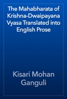 The Mahabharata of Krishna-Dwaipayana Vyasa Translated into English Prose