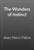 The Wonders of Instinct - Jean-Henri Fabre