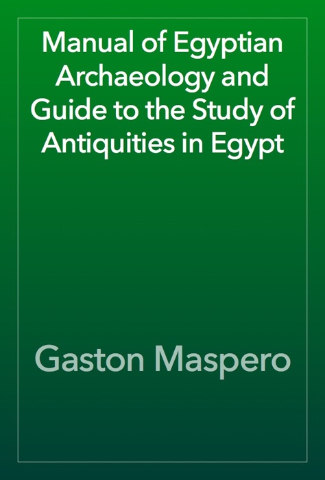 Manual of Egyptian Archaeology and Guide to the Study of Antiquities in Egypt