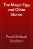 The Magic Egg and Other Stories - Frank Richard Stockton