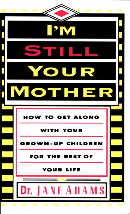 I'm Still Your Mother: How to Get Along With Your Grown-Up Children for the Rest of Your Life