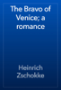 The Bravo of Venice; a romance - Heinrich Zschokke