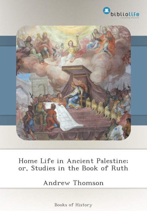 Home Life in Ancient Palestine; or, Studies in the Book of Ruth