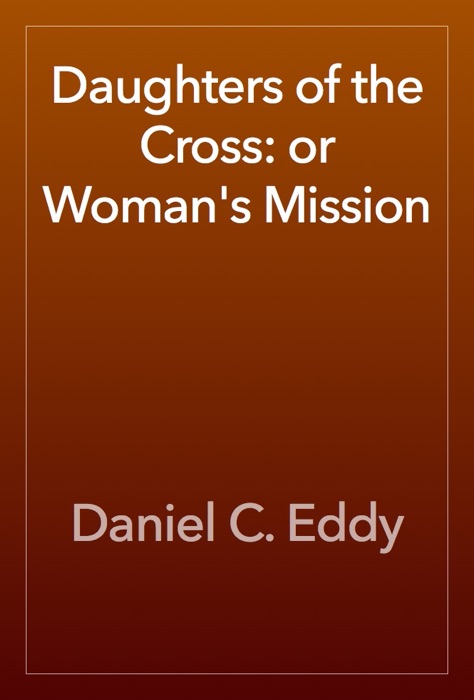 Daughters of the Cross: or Woman's Mission