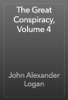 The Great Conspiracy, Volume 4 - John Alexander Logan