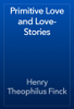 Primitive Love and Love-Stories - Henry Theophilus Finck