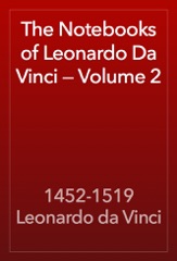 The Notebooks of Leonardo Da Vinci — Volume 2