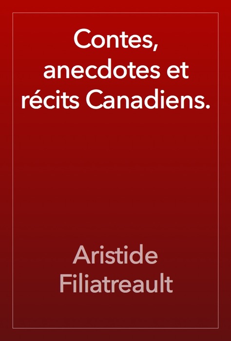 Contes, anecdotes et récits Canadiens.