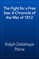 The Fight for a Free Sea: A Chronicle of the War of 1812